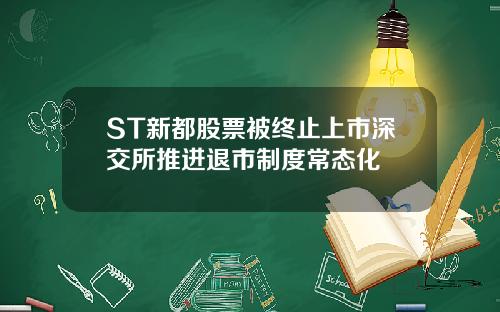 ST新都股票被终止上市深交所推进退市制度常态化