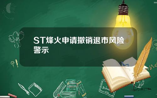 ST烽火申请撤销退市风险警示