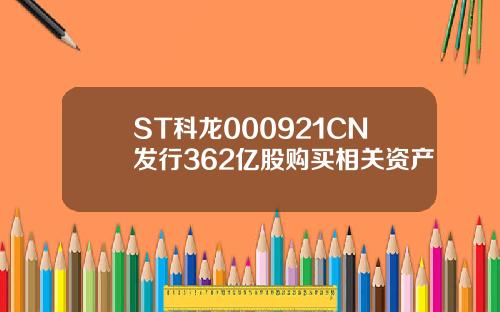 ST科龙000921CN发行362亿股购买相关资产