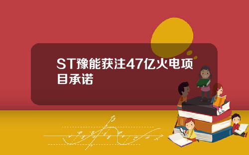 ST豫能获注47亿火电项目承诺