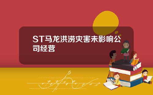 ST马龙洪涝灾害未影响公司经营