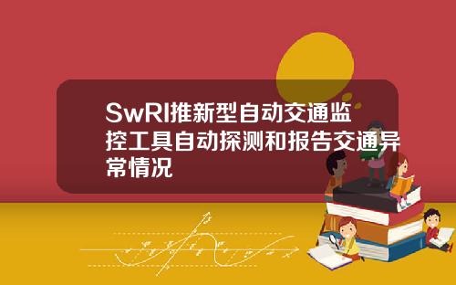 SwRI推新型自动交通监控工具自动探测和报告交通异常情况