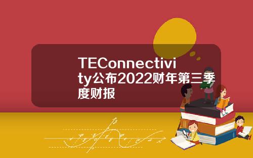 TEConnectivity公布2022财年第三季度财报