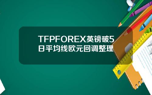 TFPFOREX英镑破5日平均线欧元回调整理