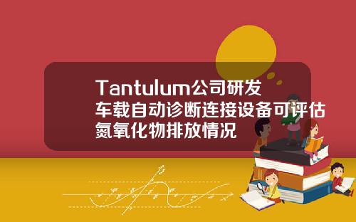 Tantulum公司研发车载自动诊断连接设备可评估氮氧化物排放情况