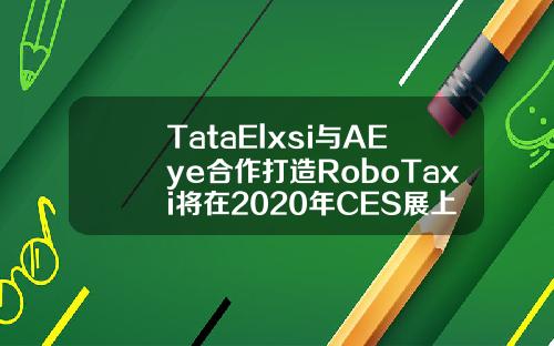 TataElxsi与AEye合作打造RoboTaxi将在2020年CES展上展示