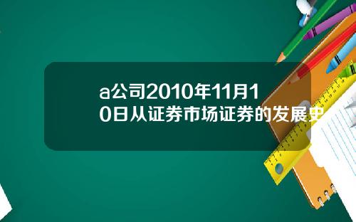 a公司2010年11月10日从证券市场证券的发展史