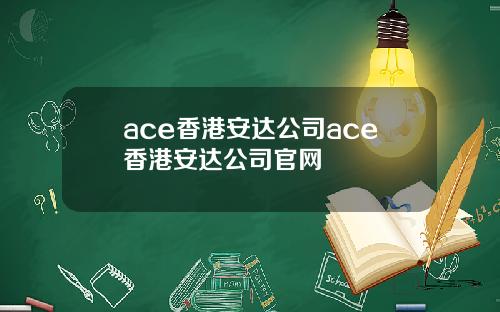 ace香港安达公司ace香港安达公司官网