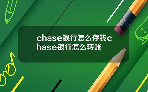 chase银行怎么存钱chase银行怎么转账