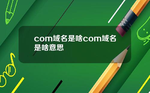 com域名是啥com域名是啥意思