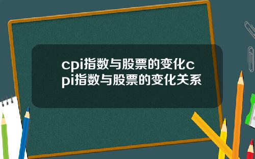cpi指数与股票的变化cpi指数与股票的变化关系