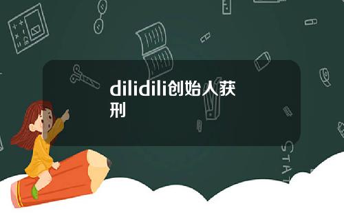 dilidili创始人获刑