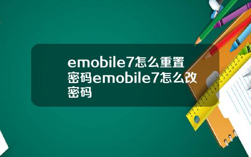 emobile7怎么重置密码emobile7怎么改密码
