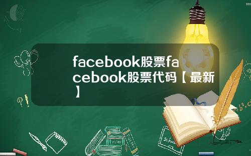 facebook股票facebook股票代码【最新】