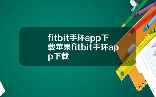 fitbit手环app下载苹果fitbit手环app下载
