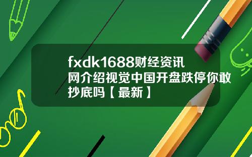 fxdk1688财经资讯网介绍视觉中国开盘跌停你敢抄底吗【最新】