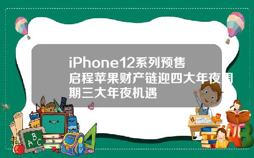 iPhone12系列预售启程苹果财产链迎四大年夜周期三大年夜机遇