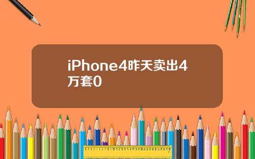 iPhone4昨天卖出4万套0