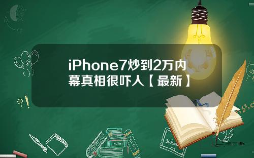 iPhone7炒到2万内幕真相很吓人【最新】
