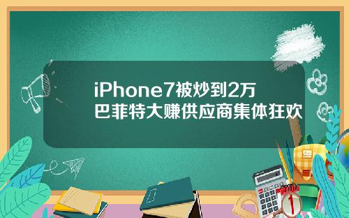 iPhone7被炒到2万巴菲特大赚供应商集体狂欢