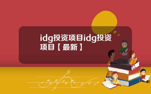 idg投资项目idg投资项目【最新】