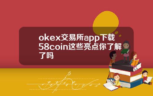okex交易所app下载58coin这些亮点你了解了吗