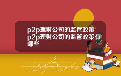 p2p理财公司的监管政策p2p理财公司的监管政策有哪些