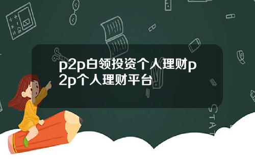 p2p白领投资个人理财p2p个人理财平台