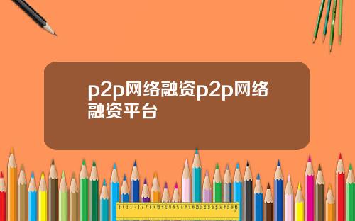 p2p网络融资p2p网络融资平台
