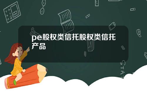 pe股权类信托股权类信托产品