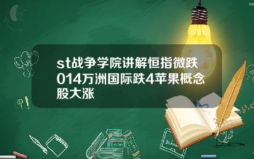 st战争学院讲解恒指微跌014万洲国际跌4苹果概念股大涨