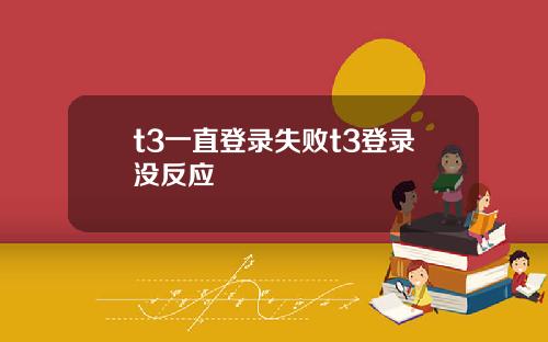 t3一直登录失败t3登录没反应