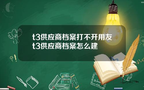 t3供应商档案打不开用友t3供应商档案怎么建