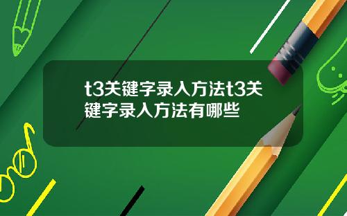 t3关键字录入方法t3关键字录入方法有哪些