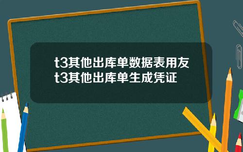 t3其他出库单数据表用友t3其他出库单生成凭证