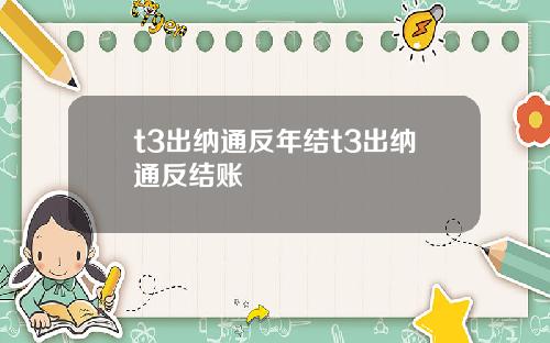 t3出纳通反年结t3出纳通反结账