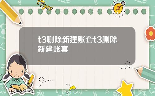 t3删除新建账套t3删除新建账套