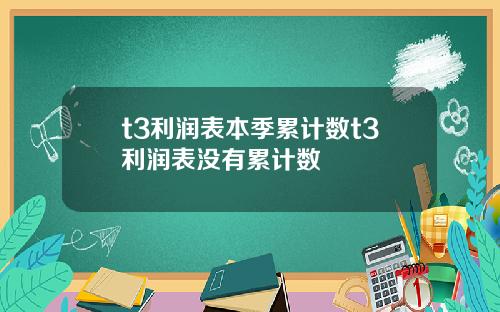 t3利润表本季累计数t3利润表没有累计数