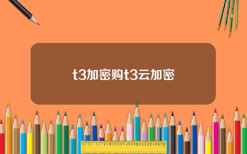 t3加密购t3云加密