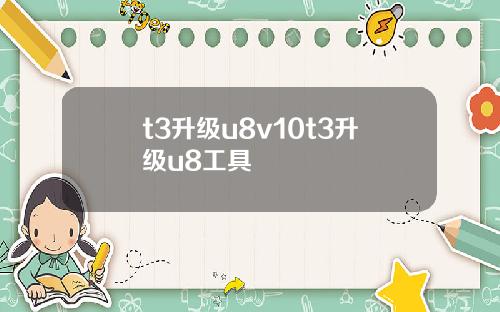 t3升级u8v10t3升级u8工具