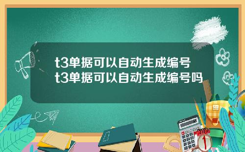 t3单据可以自动生成编号t3单据可以自动生成编号吗