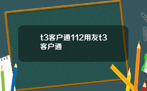 t3客户通112用友t3客户通