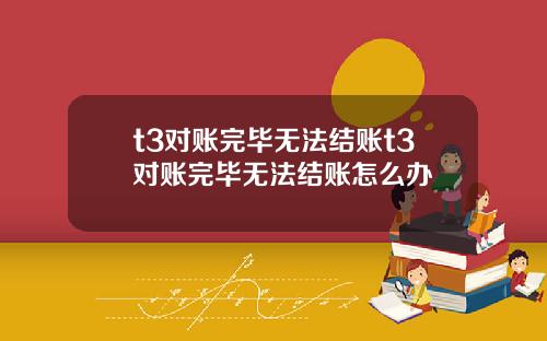 t3对账完毕无法结账t3对账完毕无法结账怎么办