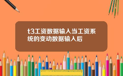 t3工资数据输入当工资系统的变动数据输入后