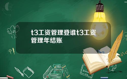 t3工资管理登谁t3工资管理年结账