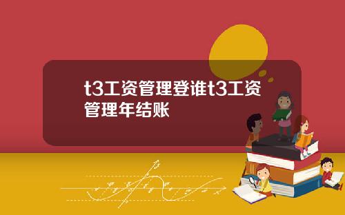t3工资管理登谁t3工资管理年结账