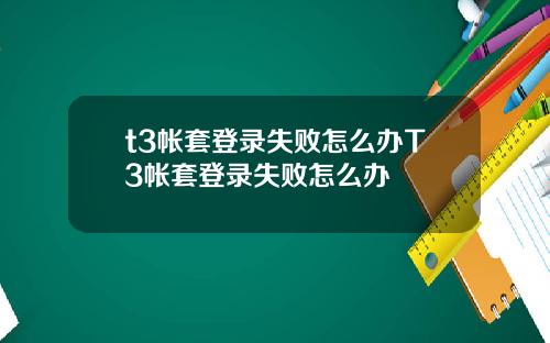 t3帐套登录失败怎么办T3帐套登录失败怎么办