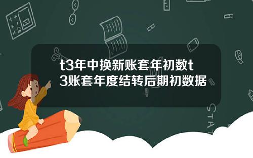 t3年中换新账套年初数t3账套年度结转后期初数据