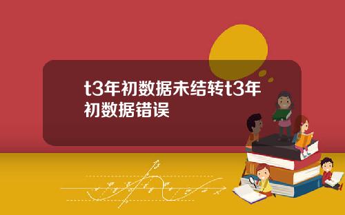 t3年初数据未结转t3年初数据错误