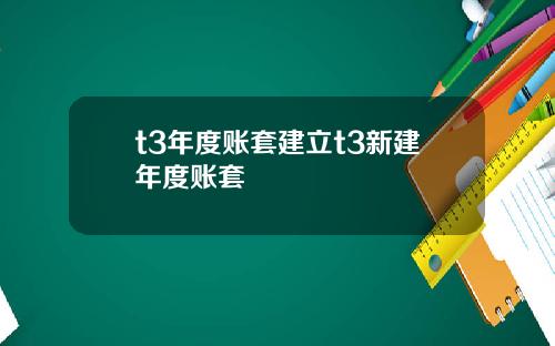t3年度账套建立t3新建年度账套